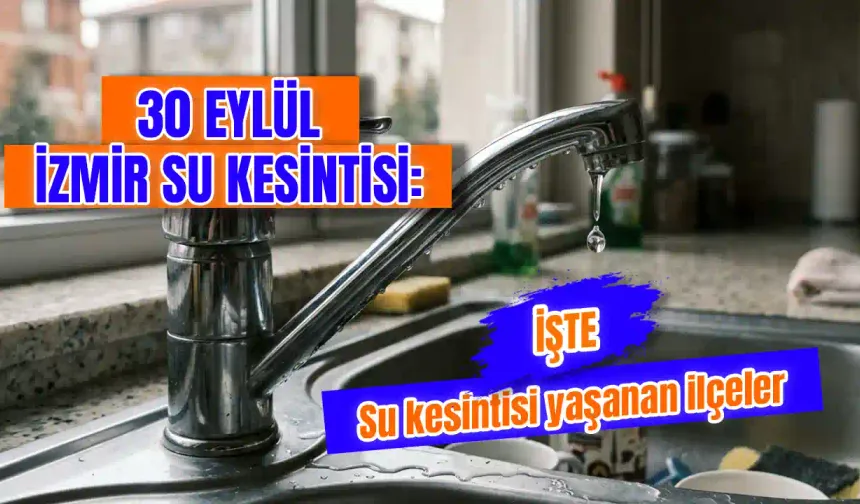 İzmir'de bugün su kesintisi var mı? 30 Eylül İzmir'de hangi ilçelerde su kesintisi var, sular ne zaman gelcek?