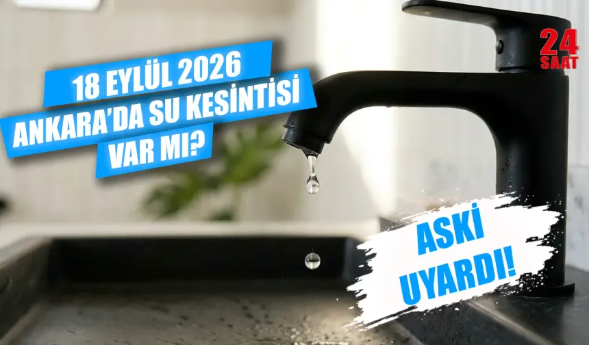 Ankara'da sular ne zaman gelecek? 18 Eylül Ankara'da hangi ilçelerde su kesintisi olacak?