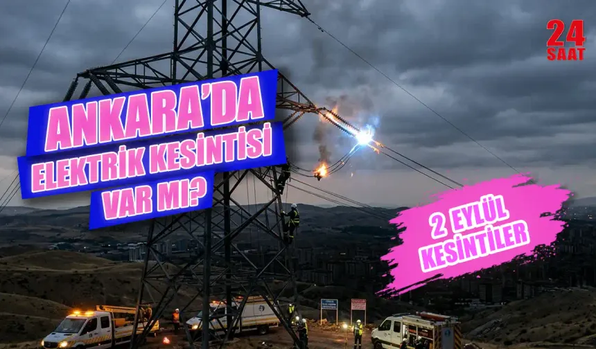 Ankara elektrik kesintisi 2 Eylül 2026: Hangi ilçelerde elektrik kesilecek? Elektrik kesintisi saat kaçta başlayacak?