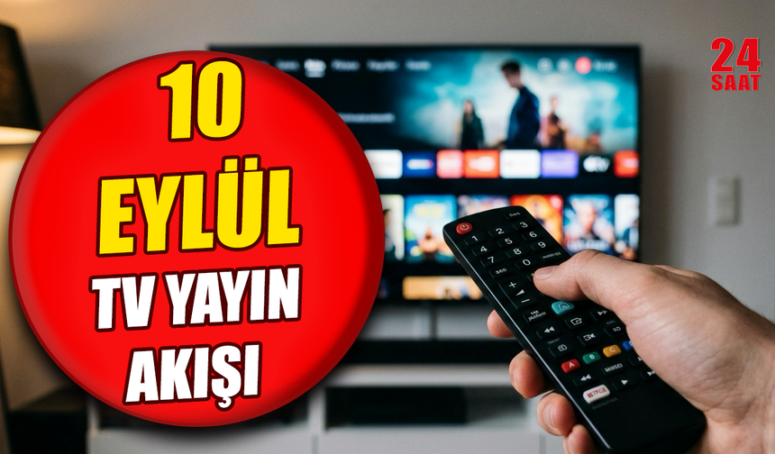 10 Eylül 2026 bu akşam televizyonda ne var? 10 Eylül Kanal D, ATV, Show TV, Star TV, TRT 1, TV8, NOW yayın akışı