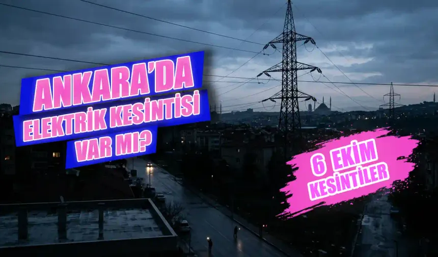 Ankara'da 6 Ekim hangi ilçelerde elektrikler kesilecek? Ankara'da elektrikler saat kaçta gelecek?