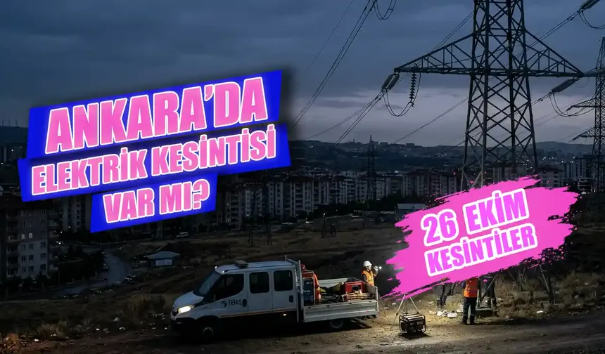 26 Ekim Ankara'da elektrik kesintisi var mı? Hangi ilçelerde elektrik kesintisi var? Elektrikler ne zaman gelecek?