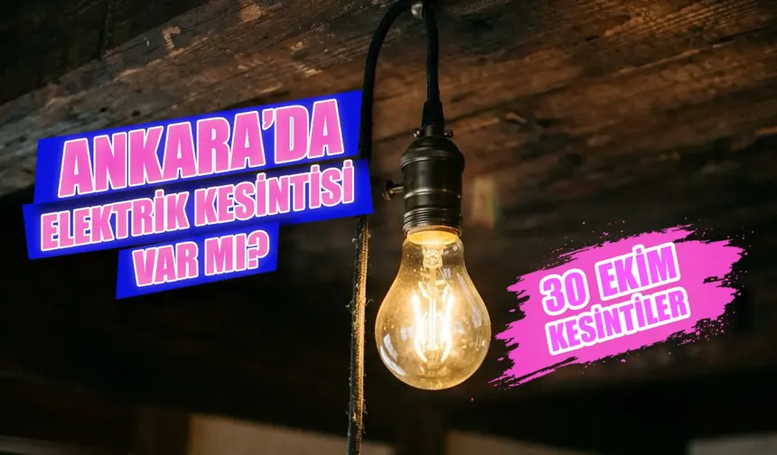 Ankara'da bugün elektrik kesintisi var mı? 30 Ekim Ankara'da elektrikler saat kaçta gelecek?